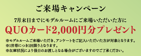 ご来場キャンペーン 7月末日までにモデルルームにご来場いただいた方にQUOカード2,000円分プレゼント